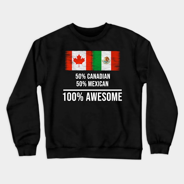 50% Canadian 50% Mexican 100% Awesome - Gift for Mexican Heritage From Mexico Crewneck Sweatshirt by Country Flags